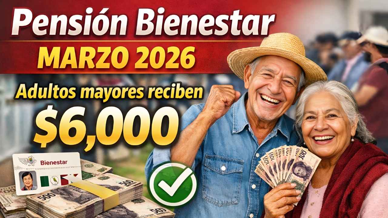 Pensión Bienestar marzo 2026: adultos mayores reciben $6,000, cómo inscribirse y fechas de depósito confirmadas